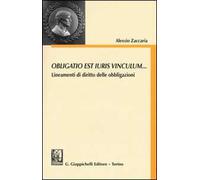 Obligatio est iuris vinculum... Lineamenti di diritto delle obbligazioni