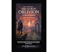 Oblivion Remastered 2025 Game Guide: An Unofficial Strategy and Walkthrough Guide to Skyblivion, Mods, Character Builds, Main Quests, and the Reimagined World of Cyrodiil