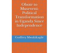 Obote to Museveni: Political Transformation in Uganda Since Independence