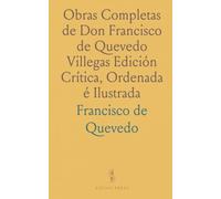 Obras Completas de Don Francisco de Quevedo Villegas Edición Crítica, Ordenada é Ilustrada