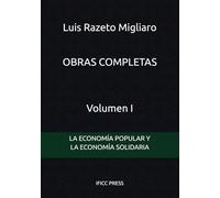 OBRAS COMPLETAS DE LUIS RAZETO MIGLIARO - VOLUMEN I: LA ECONOMÍA POPULAR Y LA ECONOMÍA SOLIDARIA