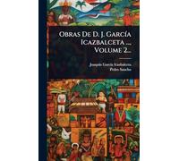 Obras De D. J. GarcÃ-a Icazbalceta ..., Volume 2...