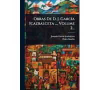 Obras De D. J. GarcÃ-a Icazbalceta ..., Volume 2...