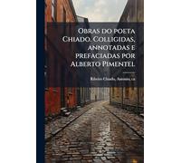 Obras do poeta Chiado. Colligidas, annotadas e prefaciadas por Alberto Pimentel