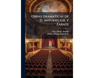 Obras dramaticas de D. Antonio Gil y Zarate