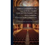 Obras Literarias De La Señora Doña Gertrudis Gomez De Avellaneda, Coleccion Completa