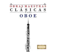 Obras Maestras Clásicas para Oboe: Piezas fáciles de Bach, Beethoven, Brahms, Handel, Haydn, Mozart, Schubert, Tchaikovsky, Vivaldi y Wagner