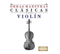 Obras Maestras Clásicas para Violín: Piezas fáciles de Bach, Beethoven, Brahms, Handel, Haydn, Mozart, Schubert, Tchaikovsky, Vivaldi y Wagner