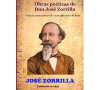 Obras poéticas de Don José Zorrilla: Todas las obras poéticas de la auto publicación del Autor