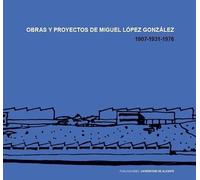 Obras y proyectos de Miguel López González. 1907-1931-1976