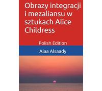 Obrazy integracji i mezaliansu w sztukach Alice Childress- Polish Edition