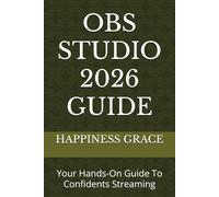 OBS STUDIO 2026 GUIDE: Your Hands-On Guide To Confidents Streaming