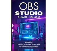 OBS STUDIO GUÍA DEL USUARIO: Instrucciones paso a paso para la transmisión y grabación