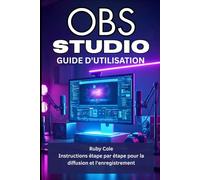 OBS STUDIO GUIDE D'UTILISATION: Instructions étape par étape pour la diffusion et l'enregistrement