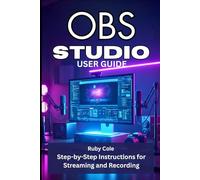 OBS STUDIO USER GUIDE: Step-by-Step Instructions for Streaming and Recording
