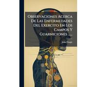 Observaciones Acerca De Las Enfermedades Del Exercito En Los Campos Y Guarniciones ......