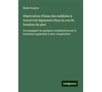 Observation d'issue des malléoles à travers les téguments dans un cas de luxation du pied: Accompagnée de quelques considérations sur le traitement applicable à cette complication