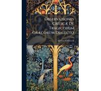 Observationes CriticÃ] De Tragicorum GrÃ]corum Dialecto