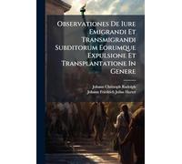 Observationes De Iure Emigrandi Et Transmigrandi Subditorum Eorumque Expulsione Et Transplantatione In Genere