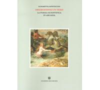 Observationes in versi. La poesia scientifica in Arcadia - Appetecchi Elisabetta