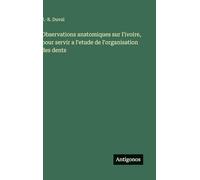 Observations anatomiques sur l'ivoire, pour servir a l'etude de l'organisation des dents