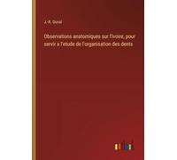 Observations anatomiques sur l'ivoire, pour servir a l'etude de l'organisation des dents
