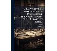 Observations Et Memoires Sur La Physique, Sur L'histoire Naturelle Et Sur Les Arts Et MÃ(c)tiers