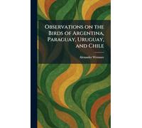 Observations on the Birds of Argentina, Paraguay, Uruguay, and Chile
