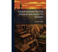 Observations On The Diseases Incident To Seamen