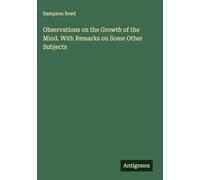 Observations on the Growth of the Mind. With Remarks on Some Other Subjects