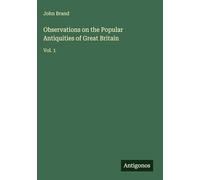 Observations on the Popular Antiquities of Great Britain: Vol. 1