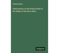 Observations on the Present State of the Affairs of the River Plate