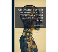 Observations On The Prevailing Practice Of Supplying Medical Assistance To The Poor