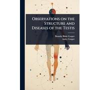 Observations on the Structure and Diseases of the Testis