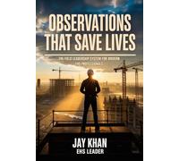 OBSERVATIONS THAT SAVE LIVES: The Field Leadership System for Modern EHS Professionals