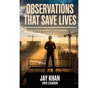 OBSERVATIONS THAT SAVE LIVES: The Field Leadership System for Modern EHS Professionals