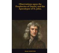 Observations upon the Prophecies of Daniel, and the Apocalypse of St. John.