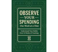 Observe Your Spending One Week at a Time: A 3-Month Weekly Spending Tracker for Building Awareness and Clarity