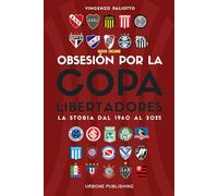 OBSESIÓN POR LA COPA LIBERTADORES. La storia dal 1960 al 2018