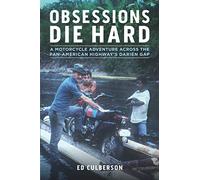 Obsessions Die Hard: A Motorcycle Adventure Across the Pan-American Highway's Darién Gap