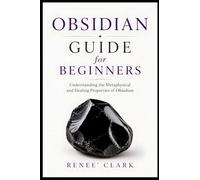 Obsidian Guide for Beginners: Understanding the Metaphysical and Healing Properties of Obsidian: 4