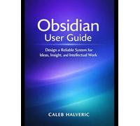 Obsidian User Guide: Design a Reliable System for Ideas, Insight, and Intellectual Work.