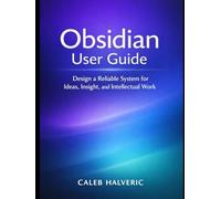 Obsidian User Guide: Design a Reliable System for Ideas, Insight, and Intellectual Work.