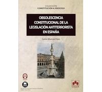 Obsolescencia constitucional de la legislación antiterrorista en España: COLECCIÓN «CONSTITUCIÓN Y PROCESO»