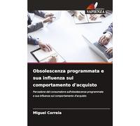 Obsolescenza programmata e sua influenza sul comportamento d'acquisto: Percezione del consumatore sull'obsolescenza programmata e sua influenza sul comportamento d'acquisto