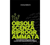 Obsolescenza Riprogrammata: Come eliminare il più grande costo nascosto delle imprese attraverso il digitale