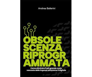 Obsolescenza Riprogrammata: Come eliminare il più grande costo nascosto delle imprese attraverso il digitale