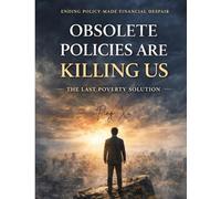Obsolete Policies Are Killing Us: The Last Poverty Solution: The Emergency Survival Floor