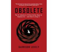 Obsolete: The AI Industry's Trillion Dollar Race to Replace Us-and How to Stop It
