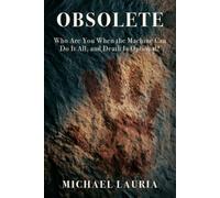 Obsolete: Who Are You When the Machine Can Do It All, and Death Is Optional?